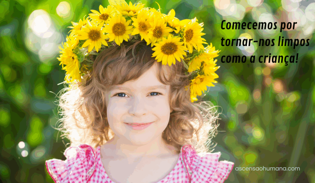 Comecemos por tornar-nos limpos como a criança Limpeza Espiritual